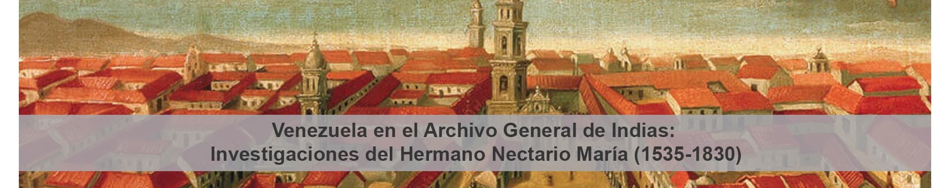 Venezuela en el Archivo General de Indias: Investigaciones del Hermano Nectario María (1535-1830)