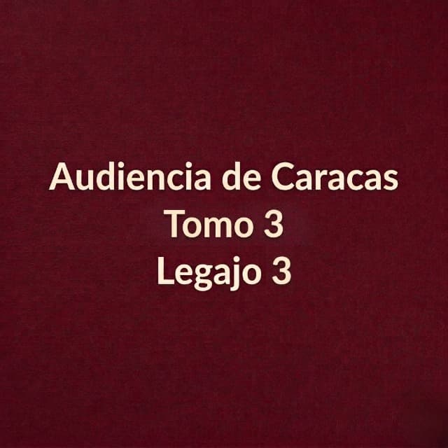Audiencia de Caracas Tomo 3 Legajo 3 Audiencia de Caracas Tomo 3 Legajo 3