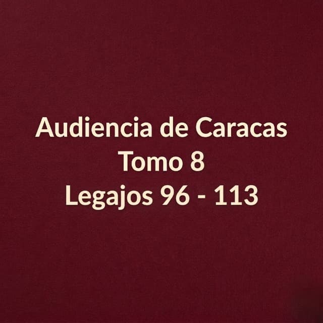 Audiencia de Caracas Tomo 8 Legajos 96 - 113 Audiencia de Caracas Tomo 8 Legajos 96 - 113