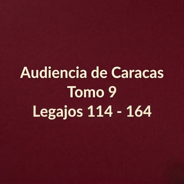 Audiencia de Caracas Tomo 9 Legajos 114 - 164 Audiencia de Caracas Tomo 9 Legajos 114 - 164