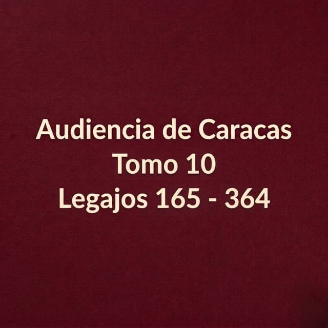 Audiencia de Caracas Tomo 10 Legajos 165 - 364 Audiencia de Caracas Tomo 10 Legajos 165 - 364