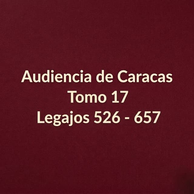 Audiencia de Caracas Tomo 17 Legajos 527 - 658 Audiencia de Caracas Tomo 17 Legajos 527 - 658