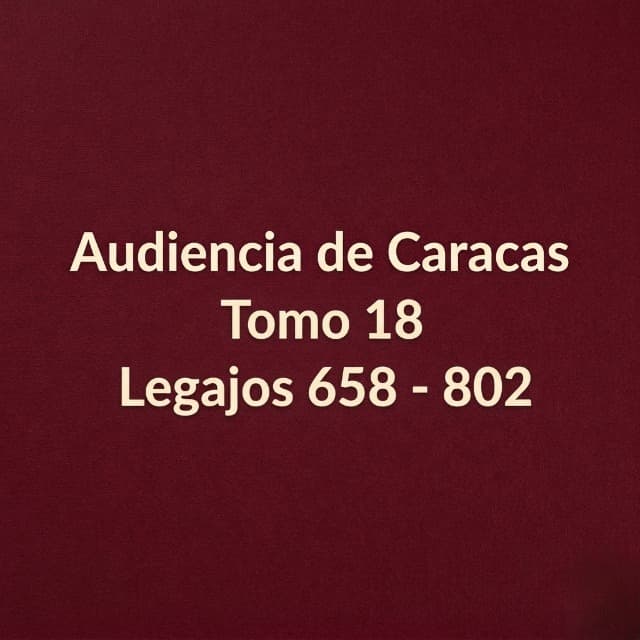 Audiencia de Caracas Tomo 18 Legajos 659 - 803 Audiencia de Caracas Tomo 18 Legajos 659 - 803